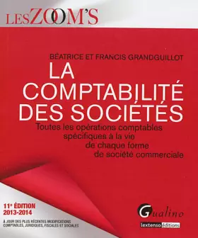 La comptabilité des sociétés: Toutes les opérations comptables spécifiques à la vie de chaque forme de société commerciale - Francis Grandguillot, Béatrice Grandguillot