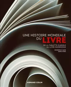 Une histoire mondiale du Livre - De la tablette d'argile au livre numérique - De la tablette d'argile au livre numérique