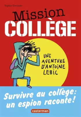 Mission collège. Survivre au collège: un espion raconte!: une aventure d'Antoine Lebic