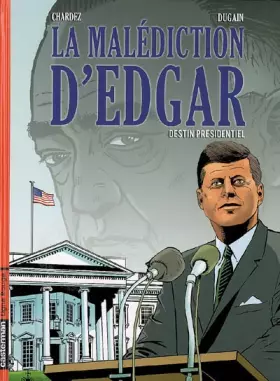 La Malédiction d'Edgar, Tome 1: Destin présidentiel - Didier Chardez, Marc Dugain, Véronique Gourdin