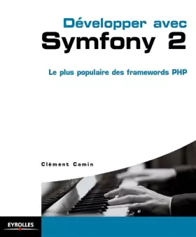 Développer avec Symfony 2: Le plus populaire des frameworks PHP. - Clément Camin