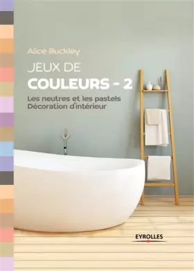Jeux de couleurs 2: Les neutres et les pastels - Décoration d'intérieur - Alice Buckley