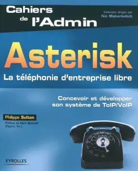 Asterisk. - la téléphonie d'entreprise libre - concevoir et développer son système de TOIP/VOIP