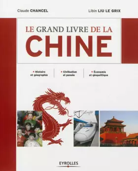 Le grand livre de la Chine. Histoire et géographie. Civilisation et pensée. Economie et géopolitique. - Claude Chancel, Libin Liu Le Grix