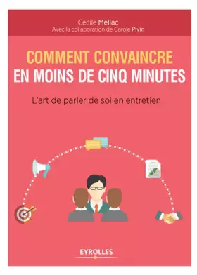Comment convaincre en moins de cinq minutes: l'art de parler de soi en entretien