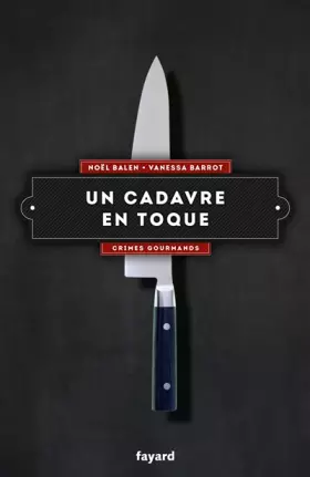 Un cadavre en toque: Crimes gourmands - Noël Balen, Vanessa Barrot
