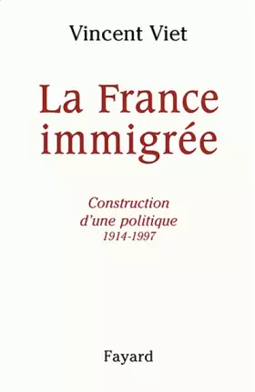 La France immigrée - construction d'une politique 1914-1997