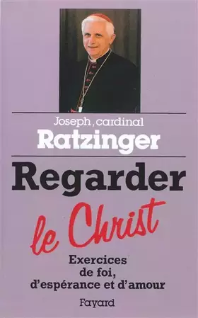 Regarder le Christ - exercices de foi, d'espérance et d'amour