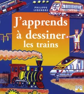 J'apprends à dessiner les trains - Philippe Legendre