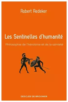 Les sentinelles d'humanité: philosophie de l'héroïsme et de la sainteté
