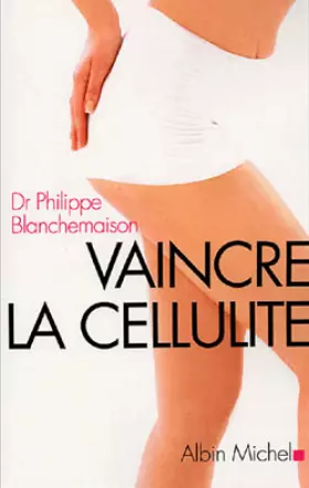 Vaincre la cellulite avec la méthode R-FAT - Philippe Blanchemaison