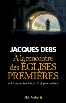 À la rencontre des églises premières - au Liban, en Arménie, en Ethiopie et en Inde