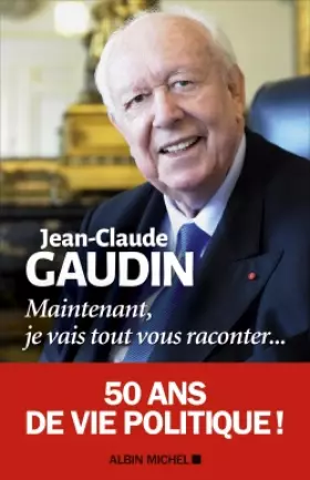 Maintenant, je vais tout vous raconter... - Jean-Claude Gaudin