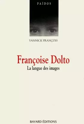 FRANCOISE DOLTO. La langue des images - Yannick François