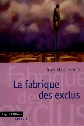 La fabrique des exclus - Jean Maisondieu