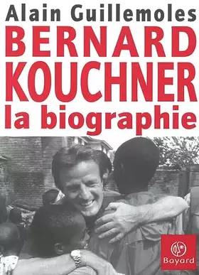 Bernard Kouchner: La Biographie - Alain Guillemoles