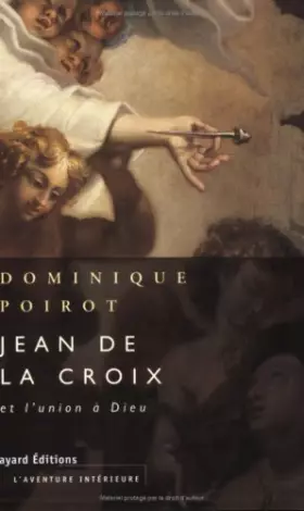 Jean de la Croix et l'union à Dieu - Dominique Poirot