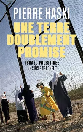 Une terre doublement promise: Israël-Palestine: un siècle de conflit