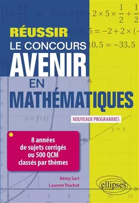 Réussir le concours Avenir en mathématiques: 8 années de sujets corrigés ou 500 QCM classés par thèmes: nouveaux programmes