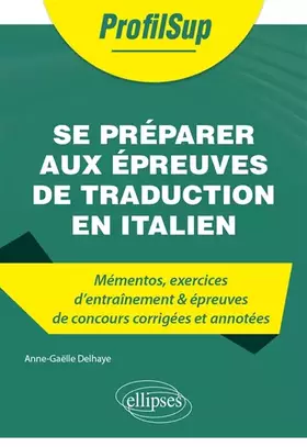 Se préparer aux épreuves de traduction en italien: mémentos, exercices d'entraînement & épreuves de concours corrigées et annotées