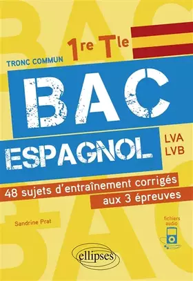 Bac espagnol tronc commun 1re, terminale, LVA, LVB: 48 sujets d'entraînement corrigés aux 3 épreuves