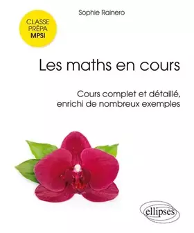 Les maths en cours, classe prépa MPSI: cours complet et détaillé, enrichi de nombreux exemples