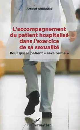 L'accompagnement du patient hospitalisé dans l'exercice de sa sexualité - pour que le patient "sexe prime"