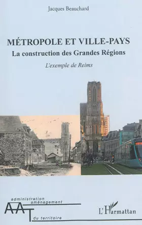 Métropole et ville-pays: La construction des Grandes Régions L'exemple de Reims - L'exemple de Reims