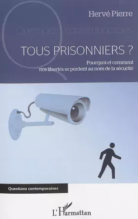 Tous prisonniers? pourquoi et comment nos libertés se perdent au nom de la sécurité