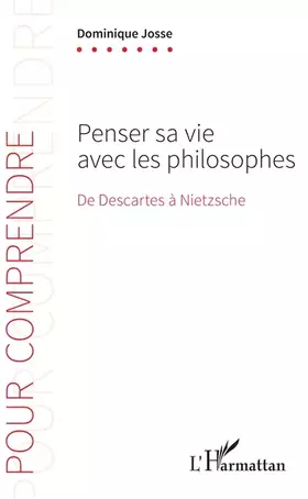Penser sa vie avec les philosophes - de Descartes à Nietzsche