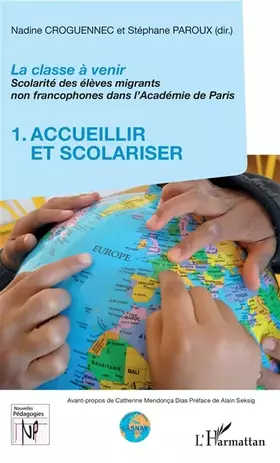 La classe à venir - scolarité des élèves migrants non francophones dans l'académie dePparis t.1 - accueillir et scolariser