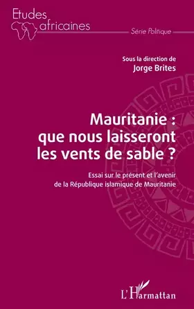 Mauritanie: que nous laisseront les vents de sable? essai sur le present et l'avenir de la République islamique de Mauritanie