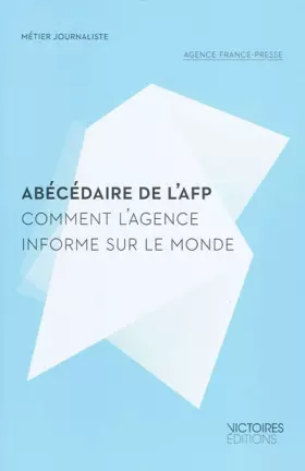 Abécédaire de l'AFP - comment l'agence informe le monde
