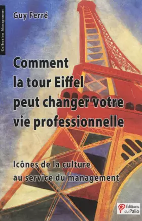 Comment la tour Eiffel peut changer votre vie professionnelle - icônes de la culture au service du management