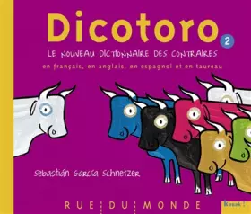 Dicotoro Tome 2 - le nouveau dictionnaire des contraires en français, en anglais, en espagnol et en taureau