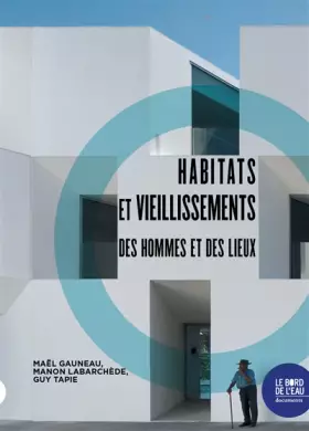 Habitats et vieillissements: des hommes et des lieux