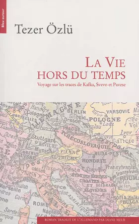 La vie hors du temps - voyage sur les traces de Kafka, Svevo et Pavese