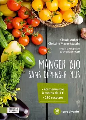 Manger bio sans dépenser plus: 40 menus bio à moins de 3 euros, 250 recettes