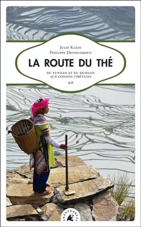 La route du thé: Du Yunnan et du Sichuan aux confins tibétains - Julie Klein, Philippe Devouassoux