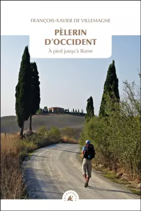Pèlerin d'Occident: A pied jusqu'à Rome - François-Xavier de Villemagne