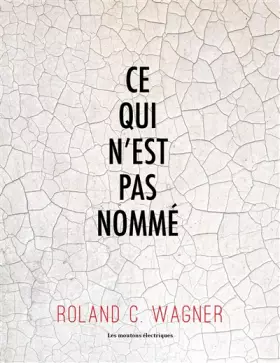 CE QUI N'EST PAS NOMME - Roland C Wagner