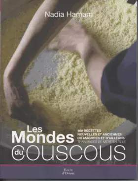 LES MONDE DU COUSCOUS. 100 recettes nouvelles et anciennes du Maghreb et d'ailleurs transmises de mère en fille - Nadia Hamam, Coco Jobard, Jean-Luc Marty
