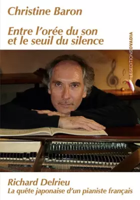 Entre l'orée du son et le seuil du silence - Richard Delrieu, la quête japonaise d'un pianiste français