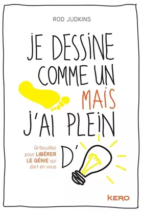 Je dessine comme un pied mais j'ai plein d'idées: gribouillez pour libérer le génie qui dort en vous