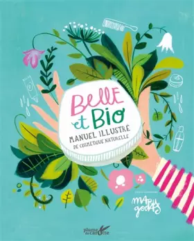 Belle et bio: guide illustré de cosmétique naturelle