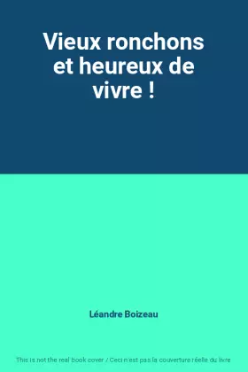 Vieux, ronchons et Heureux de vivre!