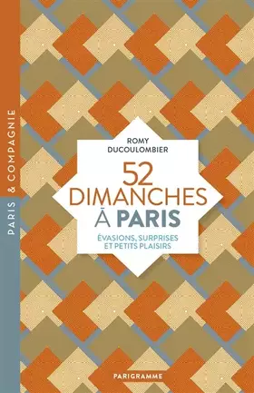 52 dimanches à Paris: évasions, surprises et petits plaisirs