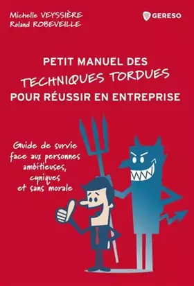 Petit manuel des techniques tordues pour réussir en entreprise - guide de survie face aux personnes ambitieuses, cyniques et sans morale