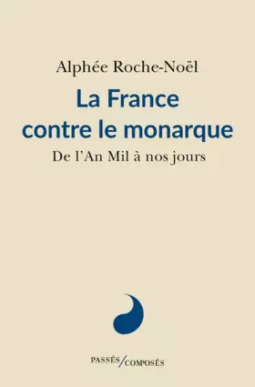 La France contre le monarque: de l'an mil à nos jours