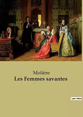 Les Femmes savantes: Une comédie satirique sur l'érudition féminine et les moeurs du XVIIe siècle